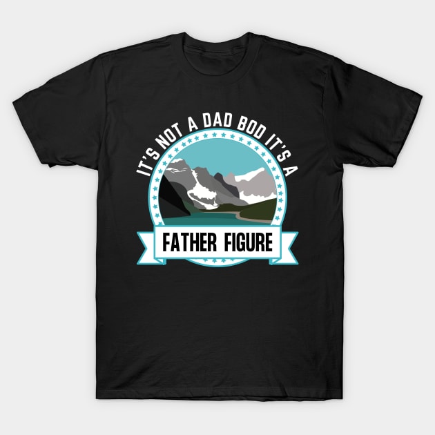 It's Not A Dad Bod It's A Father Figure Mountain Beer Lovers T-Shirt by Prossori